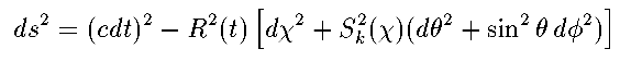 ds = (c dt) - R(t) [ d chi + S _k(chi) ( d theta + sin theta d phi  ) ]