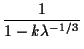 $\displaystyle {1 \over 1 - k \lambda^{-1/3}}$