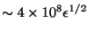 $\sim 4 \times 10^8 \epsilon^{1/2}$