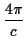 $\displaystyle {4\pi\over c}$