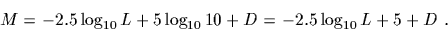 \begin{displaymath}M=-2.5\log_{10}L +5\log_{10}10 +D = -2.5\log_{10}L +5 +D .\end{displaymath}