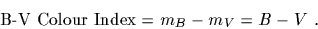 \begin{displaymath}\mbox{B-V Colour Index} = m_B-m_V = B-V .\end{displaymath}