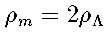 rho_m = 2 rho_Lambda